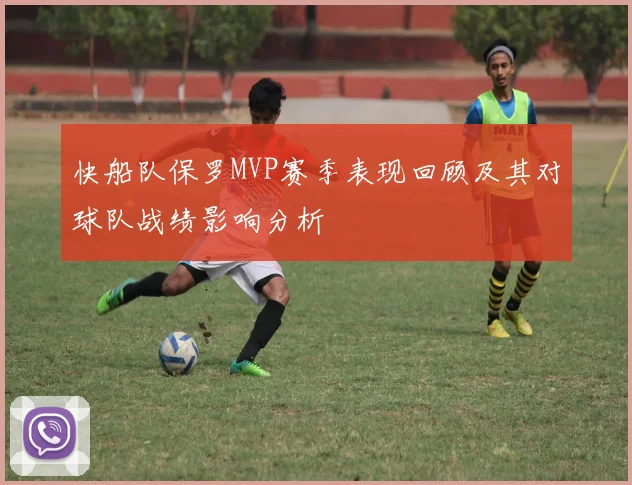快船队保罗MVP赛季表现回顾及其对球队战绩影响分析